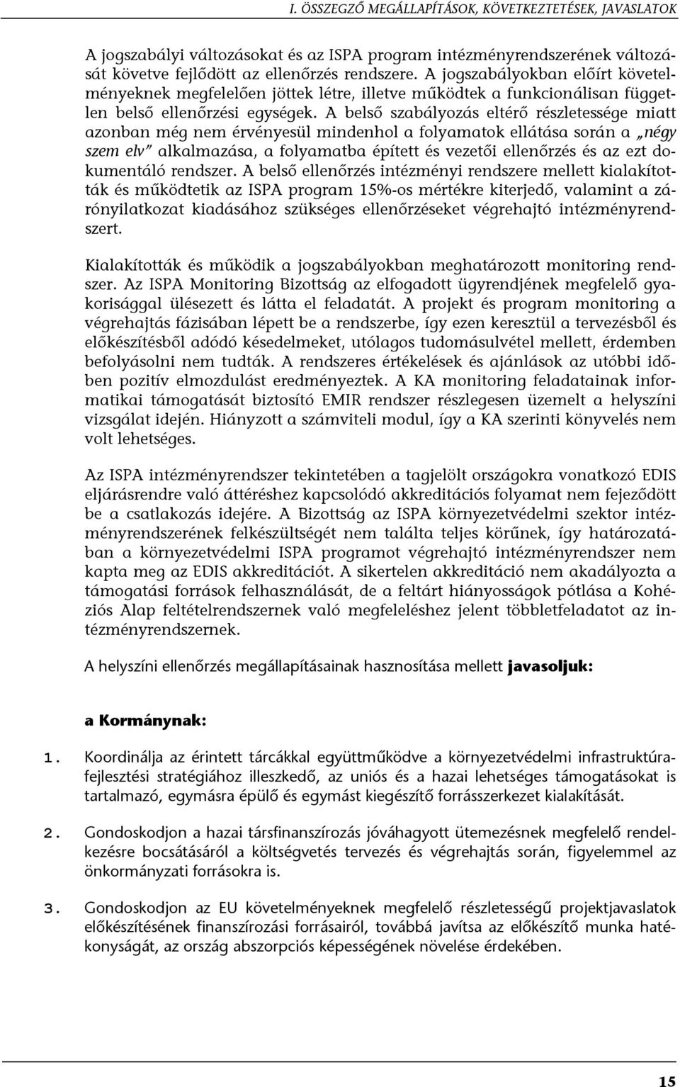 A belső szabályozás eltérő részletessége miatt azonban még nem érvényesül mindenhol a folyamatok ellátása során a négy szem elv alkalmazása, a folyamatba épített és vezetői ellenőrzés és az ezt