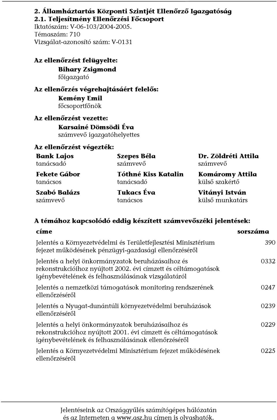 Dömsödi Éva számvevő igazgatóhelyettes Az ellenőrzést végezték: Bank Lajos tanácsadó Fekete Gábor tanácsos Szabó Balázs számvevő Szepes Béla számvevő Tóthné Kiss Katalin tanácsadó Tukacs Éva tanácsos