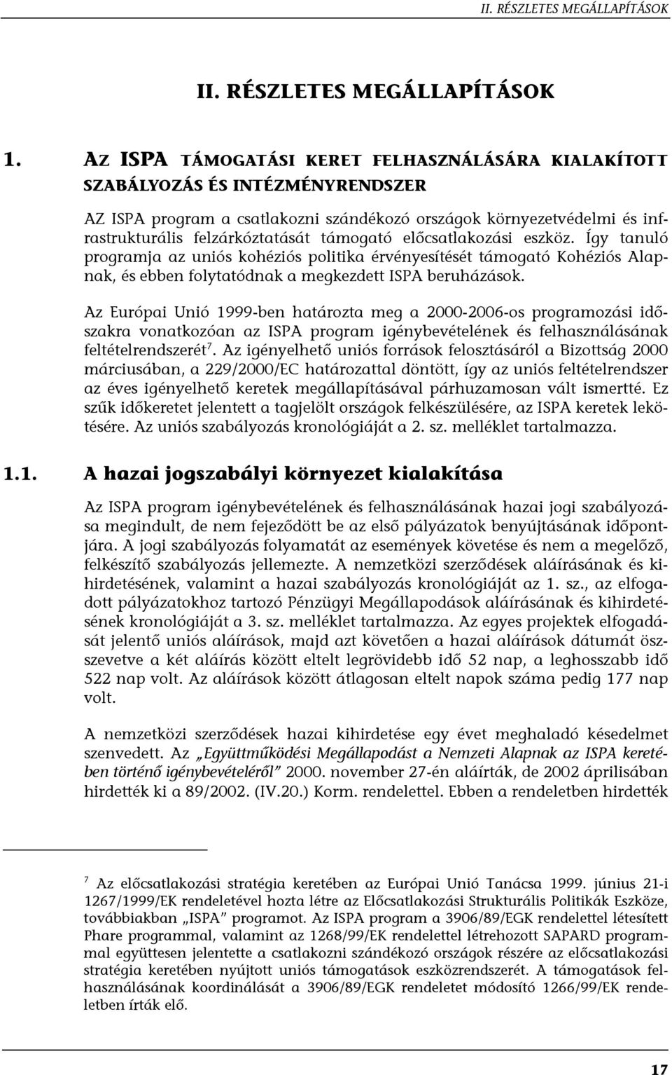 előcsatlakozási eszköz. Így tanuló programja az uniós kohéziós politika érvényesítését támogató Kohéziós Alapnak, és ebben folytatódnak a megkezdett ISPA beruházások.