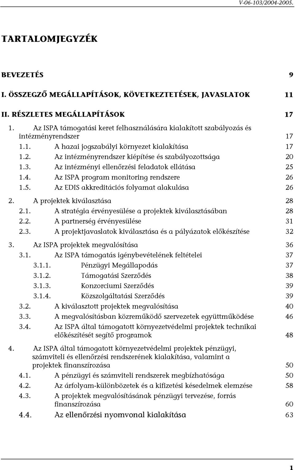 3. Az intézményi ellenőrzési feladatok ellátása 25 1.4. Az ISPA program monitoring rendszere 26 1.5. Az EDIS akkreditációs folyamat alakulása 26 2. A projektek kiválasztása 28 2.1. A stratégia érvényesülése a projektek kiválasztásában 28 2.