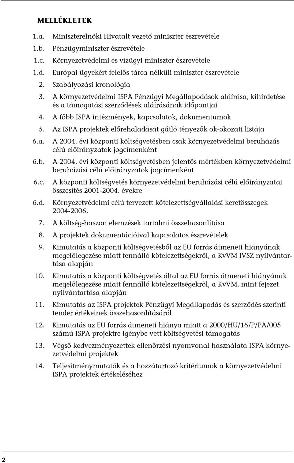 Miniszterelnöki Hivatalt vezető miniszter észrevétele Pénzügyminiszter észrevétele Környezetvédelmi és vízügyi miniszter észrevétele Európai ügyekért felelős tárca nélküli miniszter észrevétele 2.