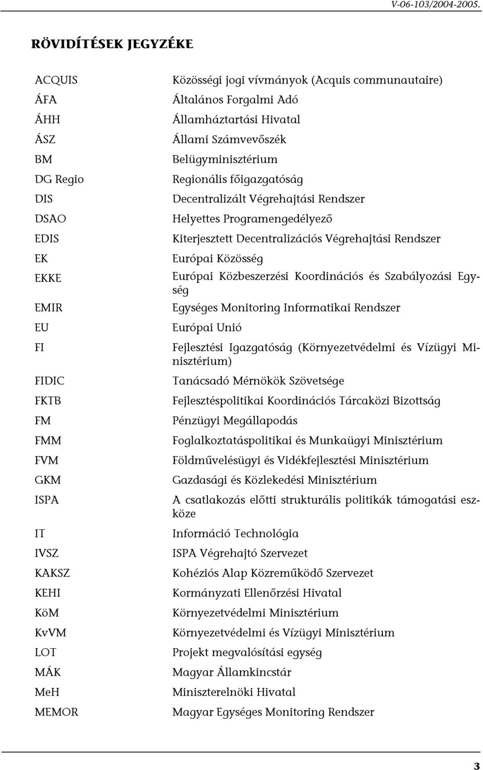 communautaire) Általános Forgalmi Adó Államháztartási Hivatal Állami Számvevőszék Belügyminisztérium Regionális főigazgatóság Decentralizált Végrehajtási Rendszer Helyettes Programengedélyező