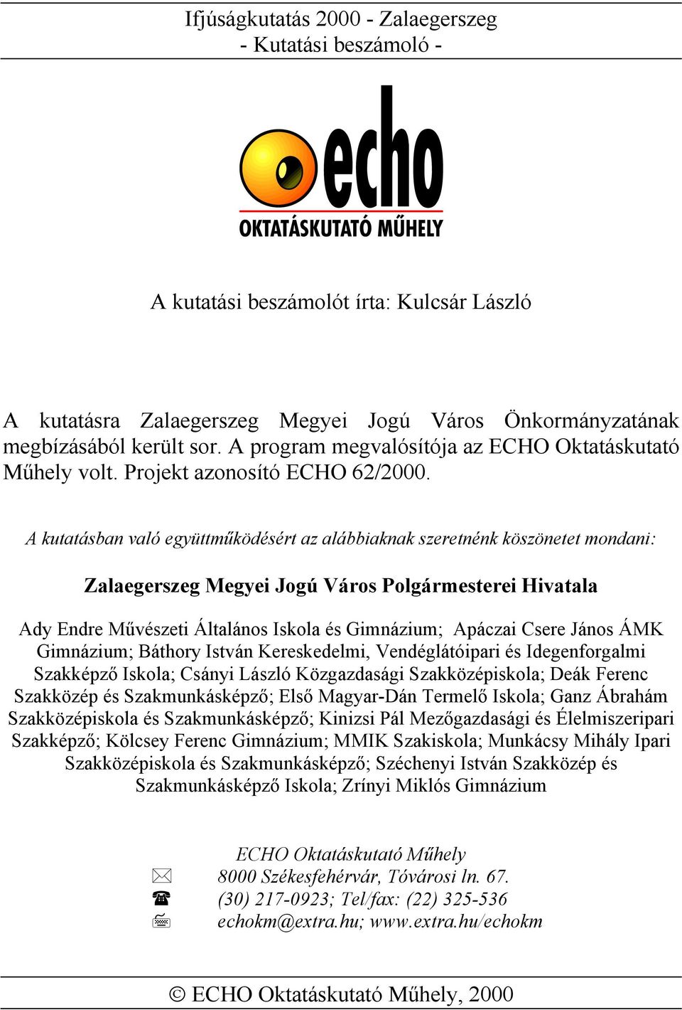 A kutatásban való együttműködésért az alábbiaknak szeretnénk köszönetet mondani: Zalaegerszeg Megyei Jogú Város Polgármesterei Hivatala Ady Endre Művészeti Általános Iskola és Gimnázium; Apáczai