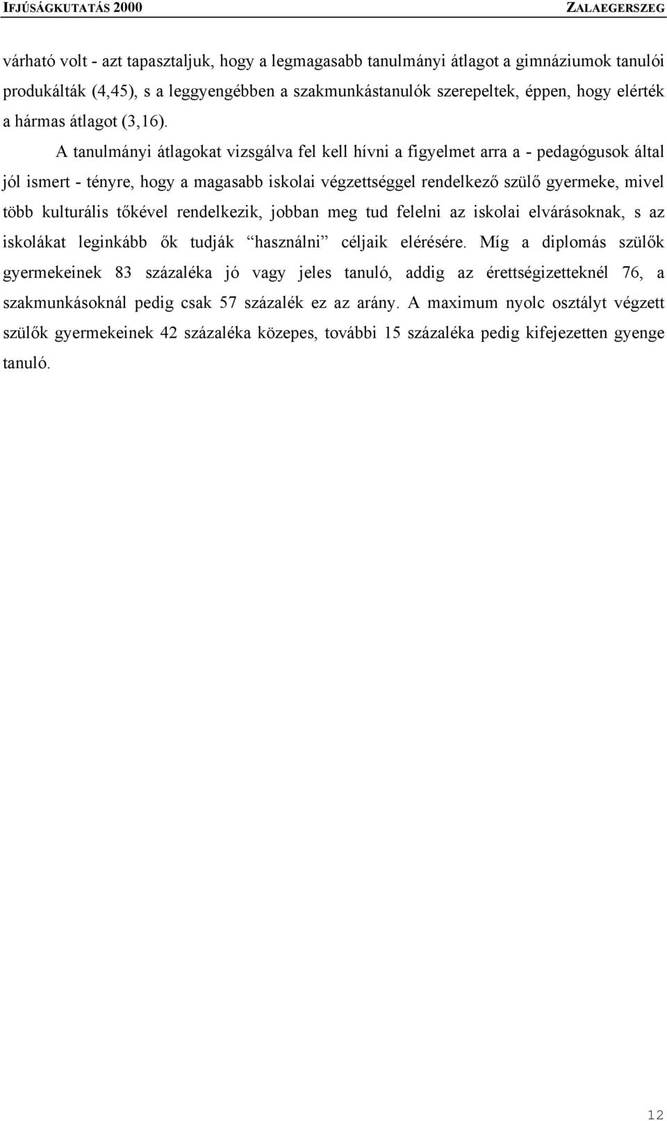 A tanulmányi átlagokat vizsgálva fel kell hívni a figyelmet arra a - pedagógusok által jól ismert - tényre, hogy a magasabb iskolai végzettséggel rendelkező szülő gyermeke, mivel több kulturális