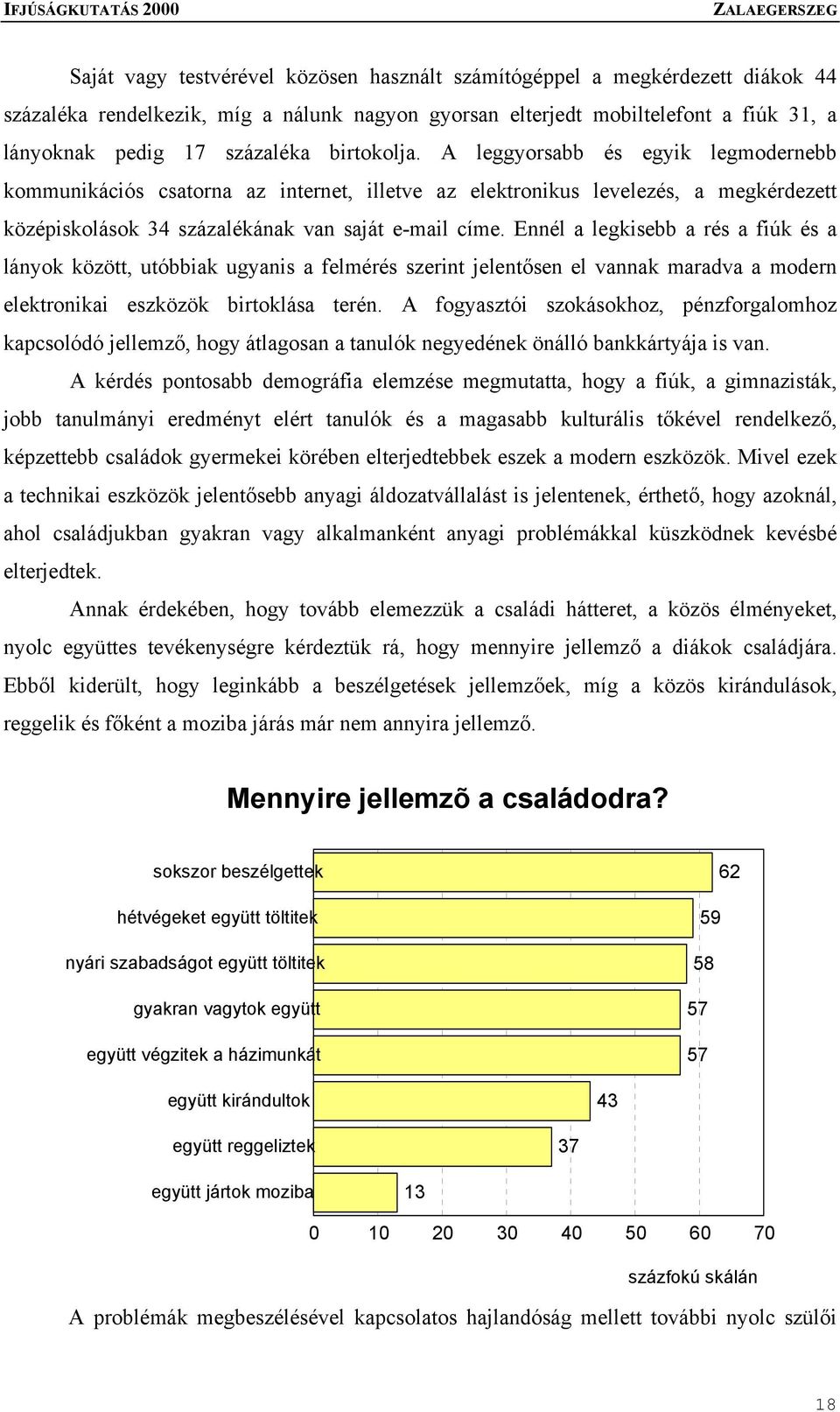 Ennél a legkisebb a rés a fiúk és a lányok között, utóbbiak ugyanis a felmérés szerint jelentősen el vannak maradva a modern elektronikai eszközök birtoklása terén.