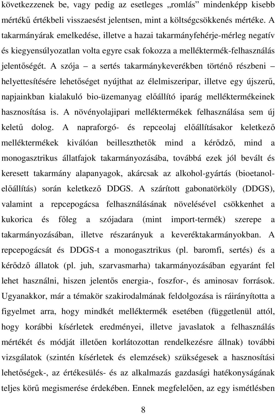 A szója a sertés takarmánykeverékben történı részbeni helyettesítésére lehetıséget nyújthat az élelmiszeripar, illetve egy újszerő, napjainkban kialakuló bio-üzemanyag elıállító iparág