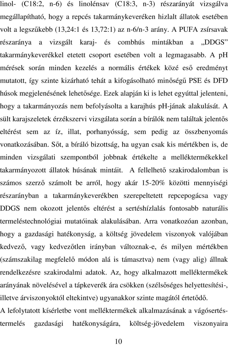 A ph mérések során minden kezelés a normális értékek közé esı eredményt mutatott, így szinte kizárható tehát a kifogásolható minıségő PSE és DFD húsok megjelenésének lehetısége.