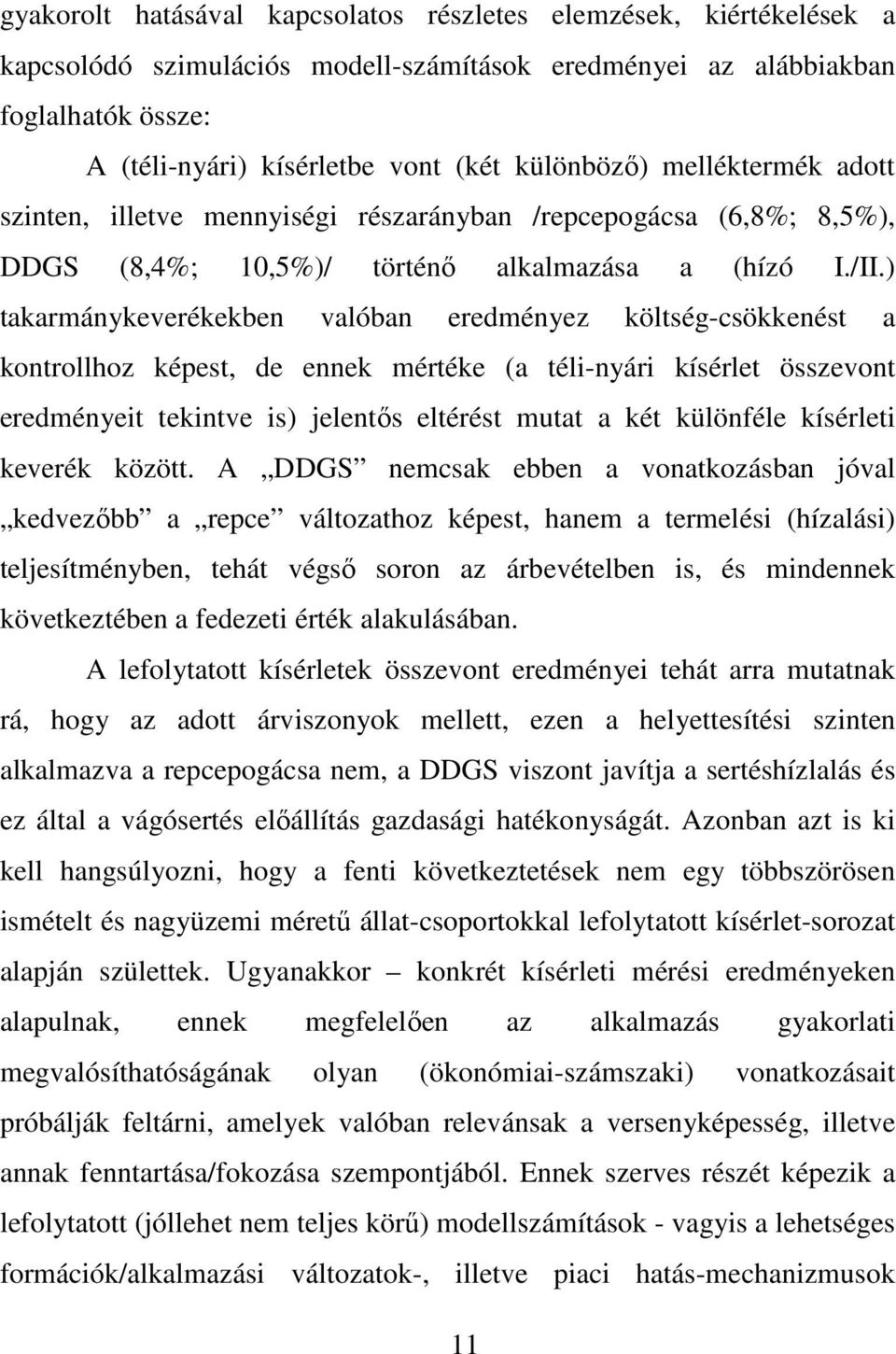 ) takarmánykeverékekben valóban eredményez költség-csökkenést a kontrollhoz képest, de ennek mértéke (a téli-nyári kísérlet összevont eredményeit tekintve is) jelentıs eltérést mutat a két különféle