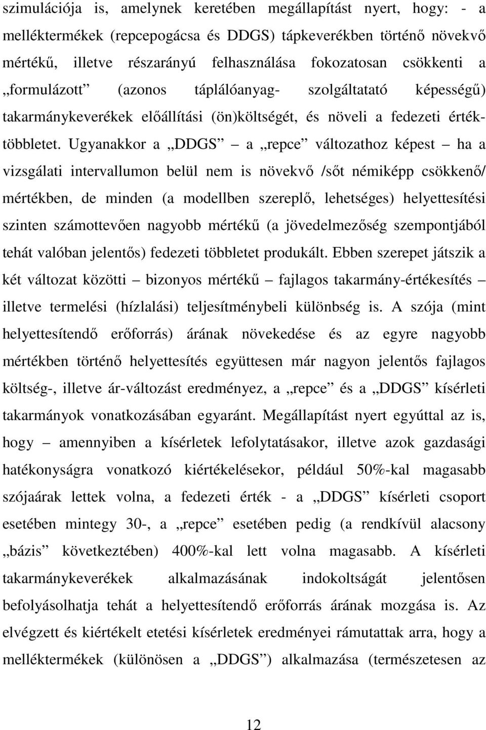 Ugyanakkor a DDGS a repce változathoz képest ha a vizsgálati intervallumon belül nem is növekvı /sıt némiképp csökkenı/ mértékben, de minden (a modellben szereplı, lehetséges) helyettesítési szinten