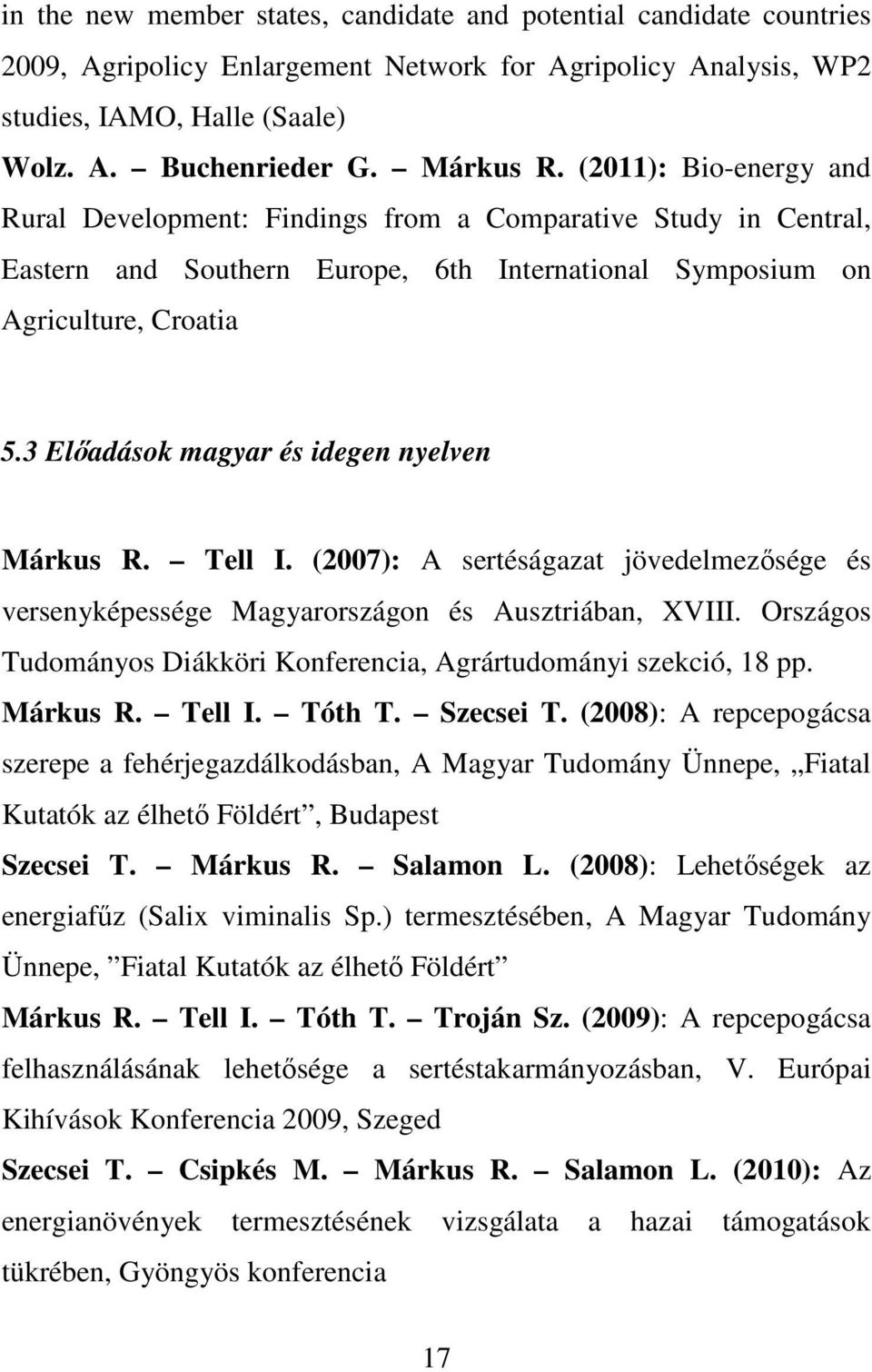 3 Elıadások magyar és idegen nyelven Márkus R. Tell I. (2007): A sertéságazat jövedelmezısége és versenyképessége Magyarországon és Ausztriában, XVIII.