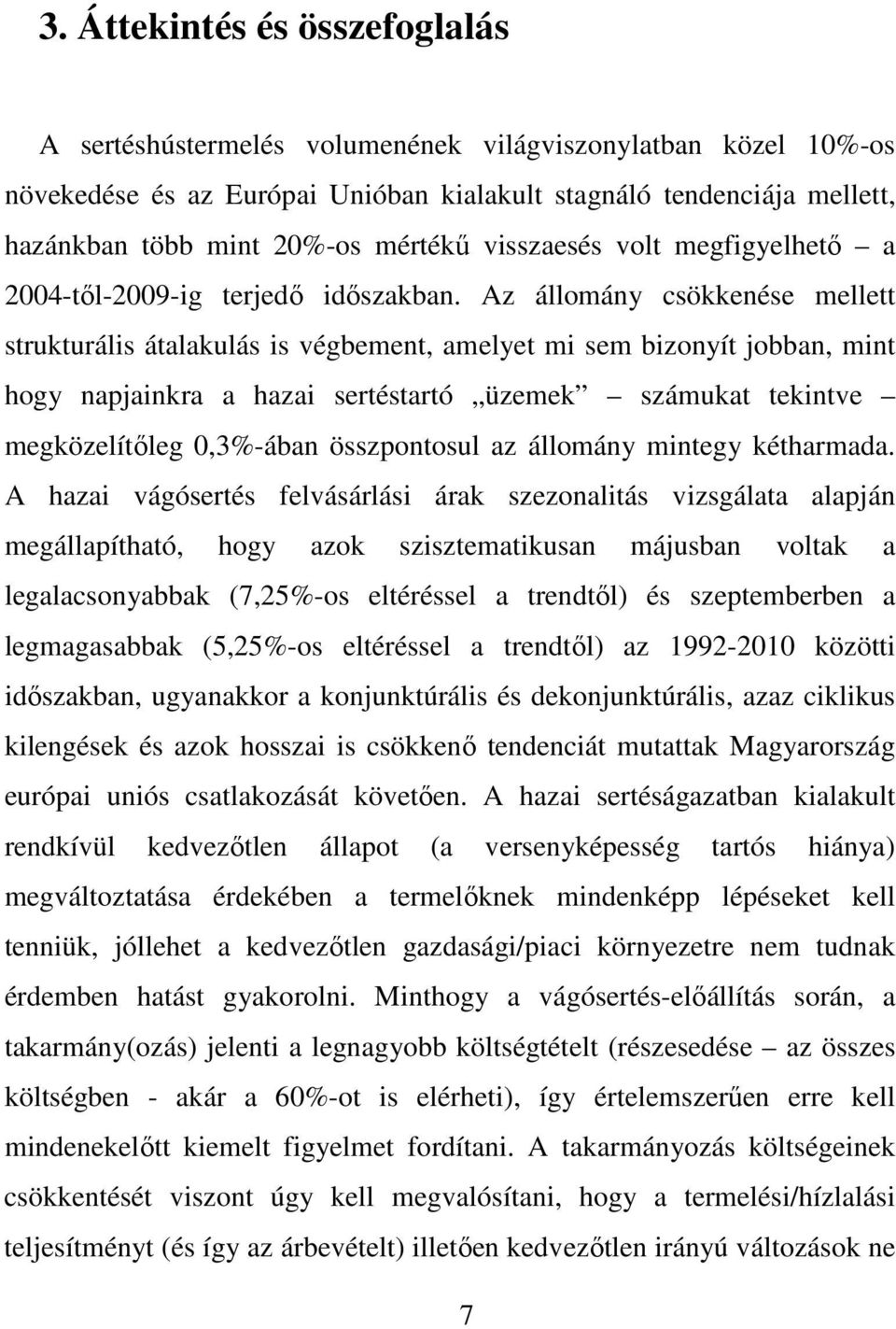 Az állomány csökkenése mellett strukturális átalakulás is végbement, amelyet mi sem bizonyít jobban, mint hogy napjainkra a hazai sertéstartó üzemek számukat tekintve megközelítıleg 0,3%-ában