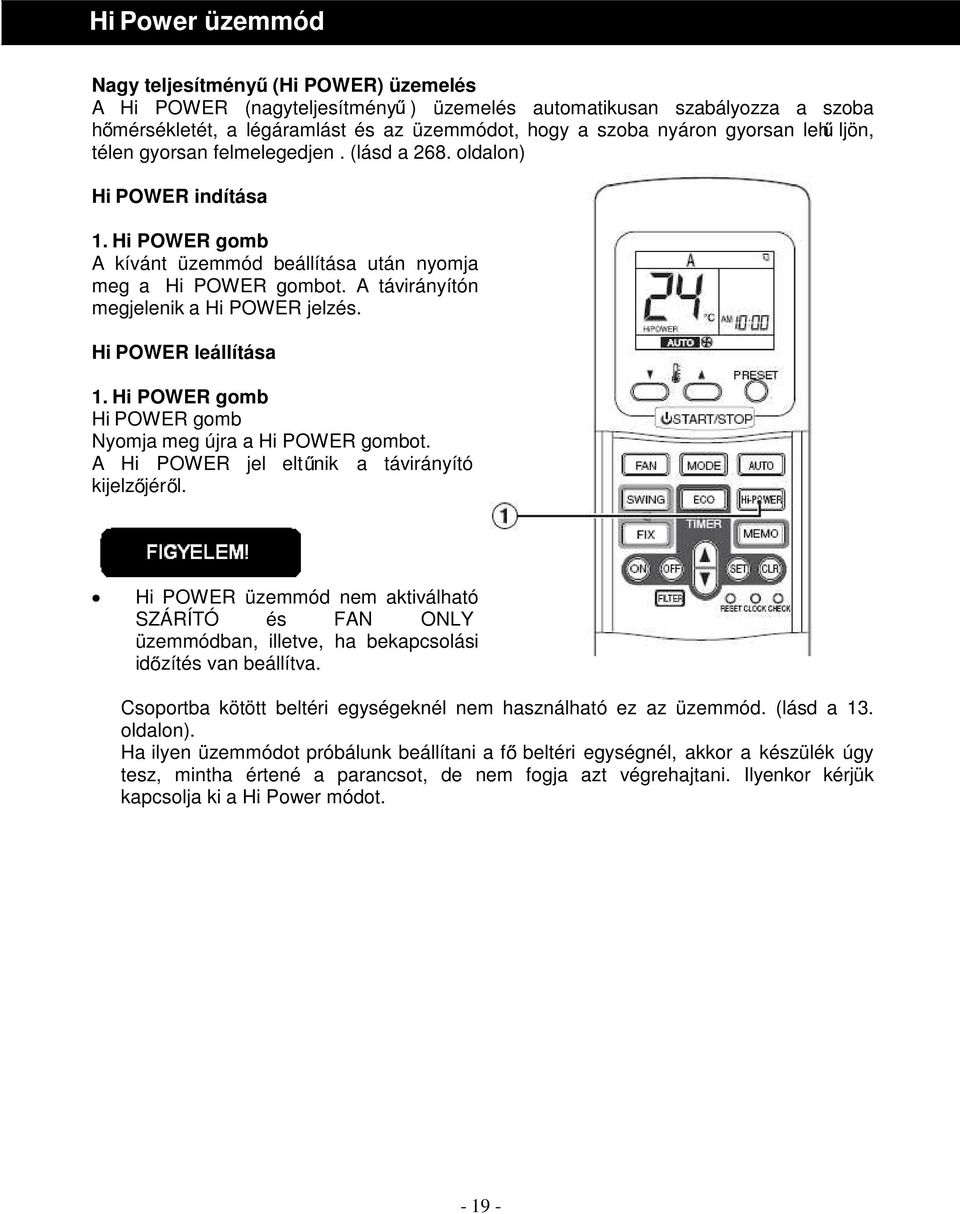 A távirányítón megjelenik a Hi POWER jelzés. Hi POWER leállítása 1. Hi POWER gomb Hi POWER gomb Nyomja meg újra a Hi POWER gombot. A Hi POWER jel elt nik a távirányító kijelz jér l.