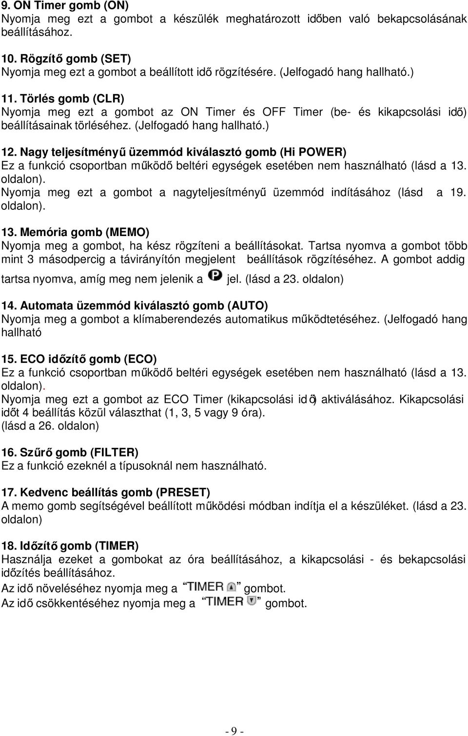 Nagy teljesítmény üzemmód kiválasztó gomb (Hi POWER) Ez a funkció csoportban m köd beltéri egységek esetében nem használható (lásd a 13. oldalon).