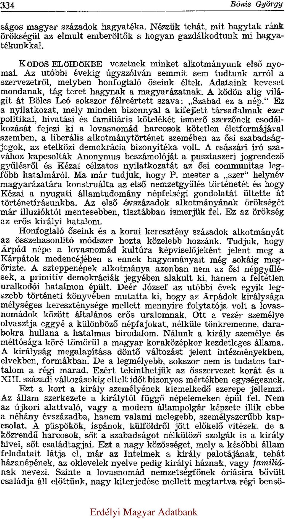 Adataink keveset mondanak, tág teret hagynak a magyarázatnak. A ködön alig világít át Bölcs Leó sokszor félreértett szava: Szabad ez a nép.