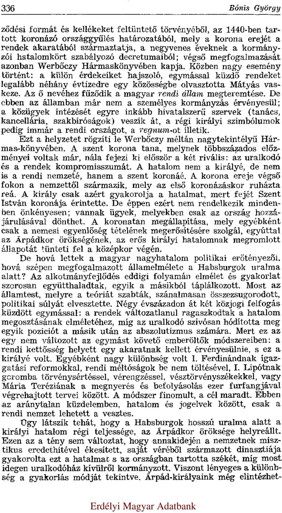 Közben nagy esemény történt: a külön érdekeiket hajszoló, egymással küzdő rendeket legalább néhány évtizedre egy közösségbe olvasztotta Mátyás vaskeze.