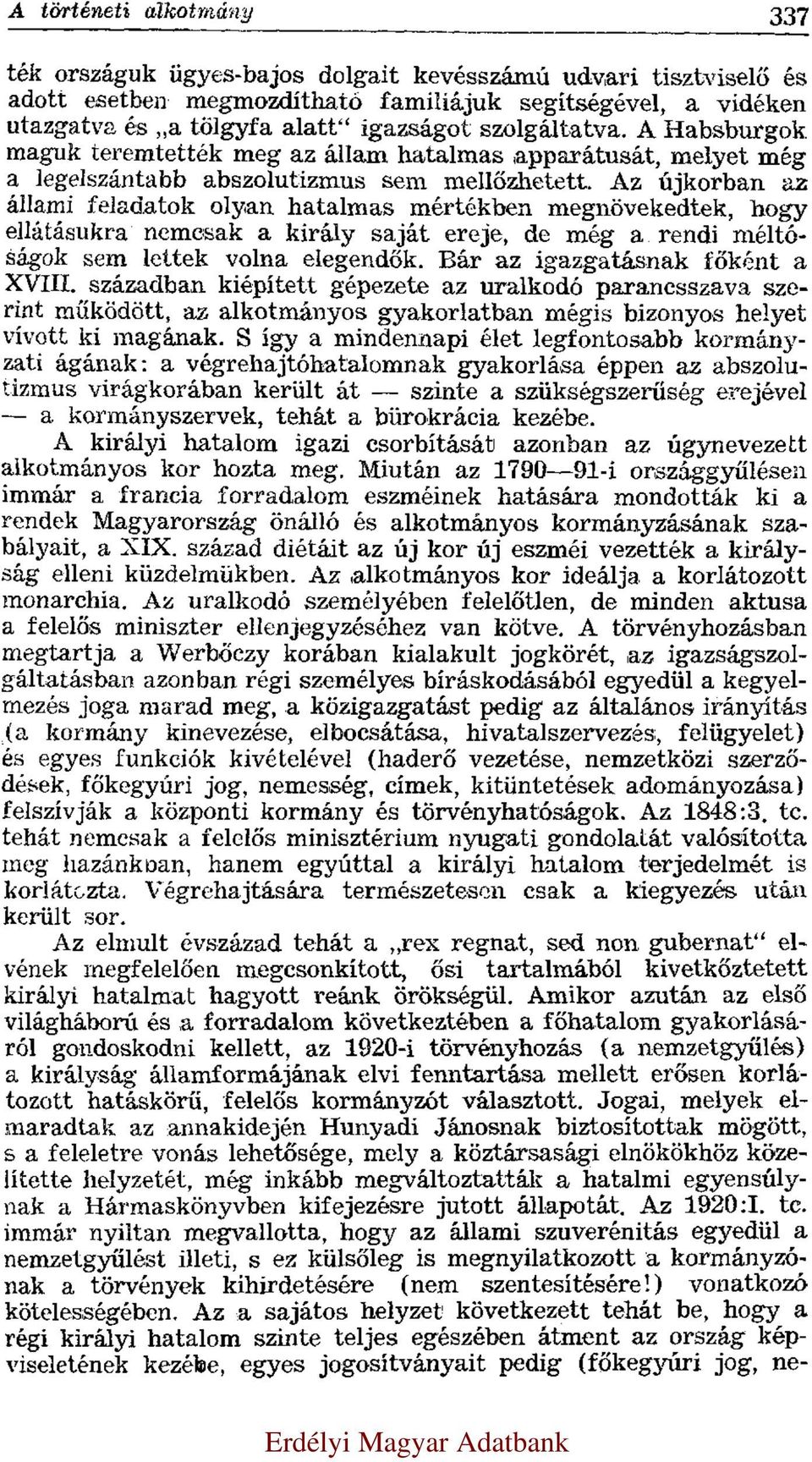 Az újkorban az állami feladatok olyan hatalmas mértékben megnövekedtek, hogy ellátásukra nemcsak a király saját ereje, de még a rendi méltóságok sem lettek volna elegendők.