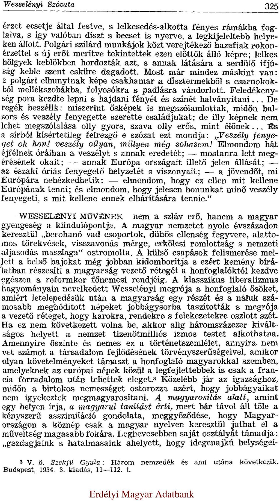 keble szent esküre dagadott. Most már mindez máskint van: a polgári elhunytnak képe csakhamar a dísztermekből s csarnokokból mellékszobákba, folyosókra s padlásra vándorlott.