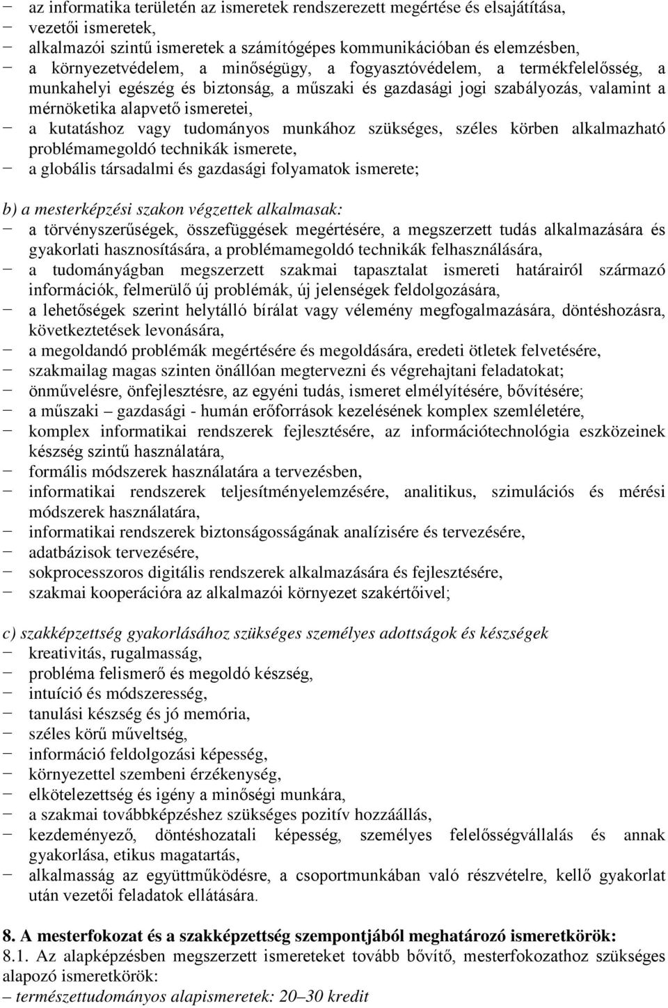 munkához szükséges, széles körben alkalmazható problémamegoldó technikák ismerete, a globális társadalmi és gazdasági folyamatok ismerete; b) a mesterképzési szakon végzettek alkalmasak: a