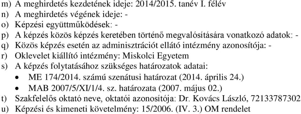 képzés esetén az adminisztrációt ellátó intézmény azonosítója: - r) Oklevelet kiállító intézmény: Miskolci Egyetem s) A képzés folytatásához szükséges