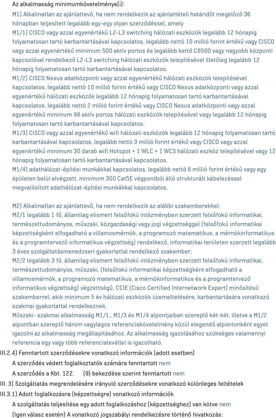 egyenértékű minimum 500 aktív portos és legalább kettő C6500 vagy nagyobb központi kapcsolóval rendelkező L2-L3 switching hálózati eszközök telepítésével illetőleg legalább 12 hónapig folyamatosan