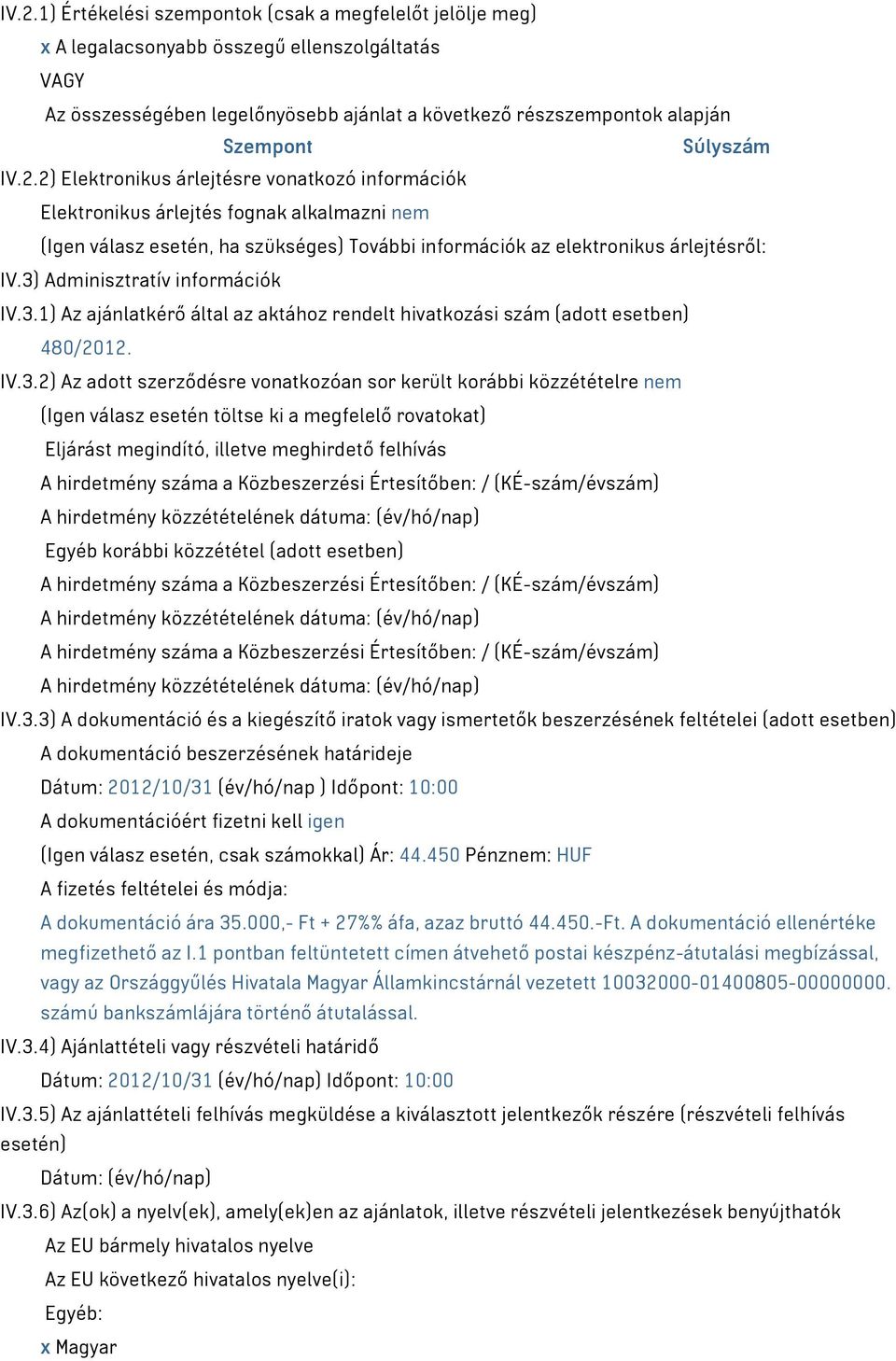 3) Adminisztratív információk IV.3.1) Az ajánlatkérő által az aktához rendelt hivatkozási szám (adott esetben) 480/2012. IV.3.2) Az adott szerződésre vonatkozóan sor került korábbi közzétételre nem