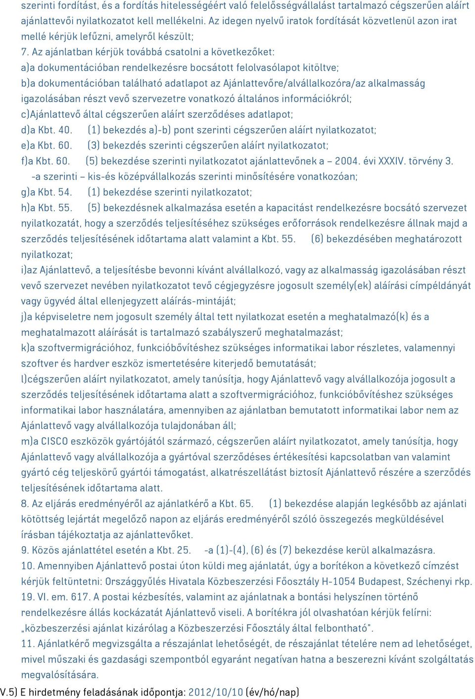 Az ajánlatban kérjük továbbá csatolni a következőket: a)a dokumentációban rendelkezésre bocsátott felolvasólapot kitöltve; b)a dokumentációban található adatlapot az Ajánlattevőre/alvállalkozóra/az