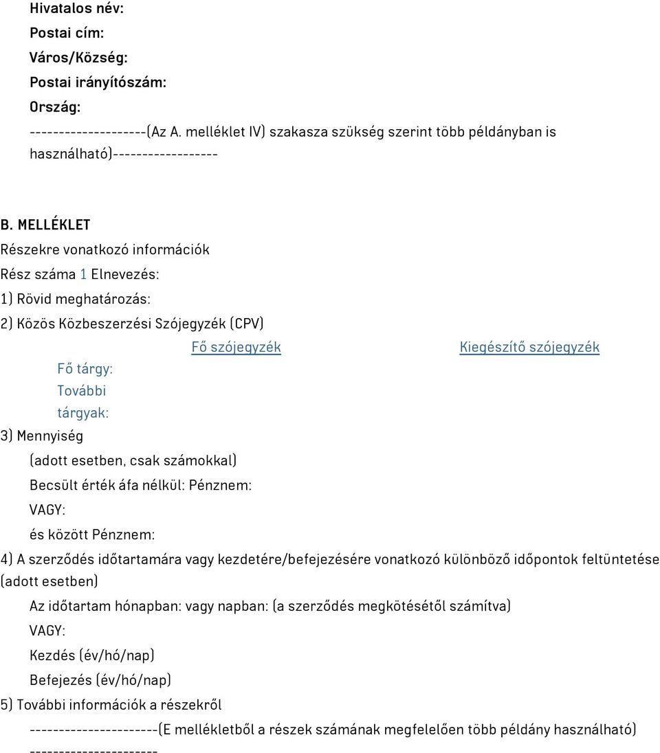 Mennyiség (adott esetben, csak számokkal) Becsült érték áfa nélkül: Pénznem: VAGY: és között Pénznem: 4) A szerződés időtartamára vagy kezdetére/befejezésére vonatkozó különböző időpontok