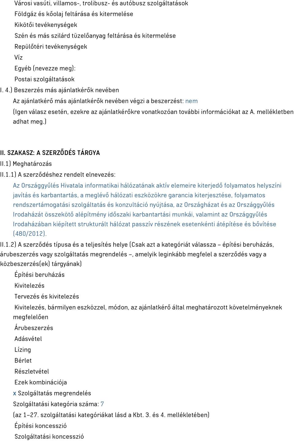 ) Beszerzés más ajánlatkérők nevében Az ajánlatkérő más ajánlatkérők nevében végzi a beszerzést: nem (Igen válasz esetén, ezekre az ajánlatkérőkre vonatkozóan további információkat az A.