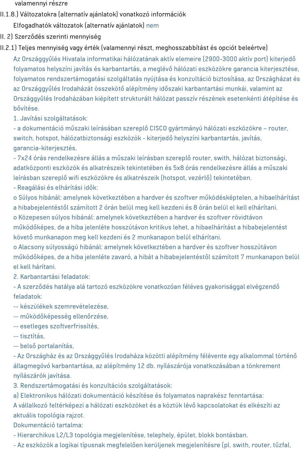 1) Teljes mennyiség vagy érték (valamennyi részt, meghosszabbítást és opciót beleértve) Az Országgyűlés Hivatala informatikai hálózatának aktív elemeire (2900-3000 aktív port) kiterjedő folyamatos