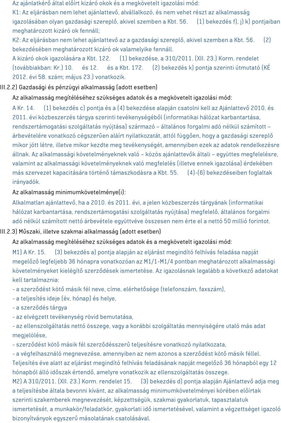 A kizáró okok igazolására a Kbt. 122. (1) bekezdése, a 310/2011. (XII. 23.) Korm. rendelet (továbbiakban: Kr.) 10. és 12. és a Kbt. 172. (2) bekezdés k) pontja szerinti útmutató (KÉ 2012. évi 58.