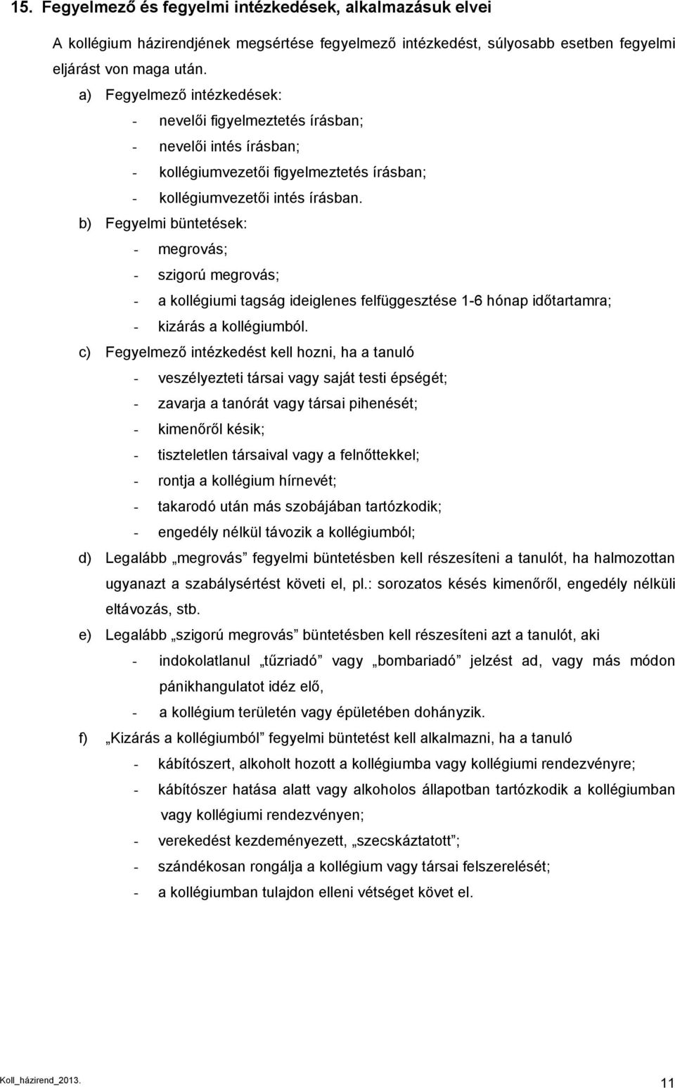 b) Fegyelmi büntetések: - megrovás; - szigorú megrovás; - a kollégiumi tagság ideiglenes felfüggesztése 1-6 hónap időtartamra; - kizárás a kollégiumból.