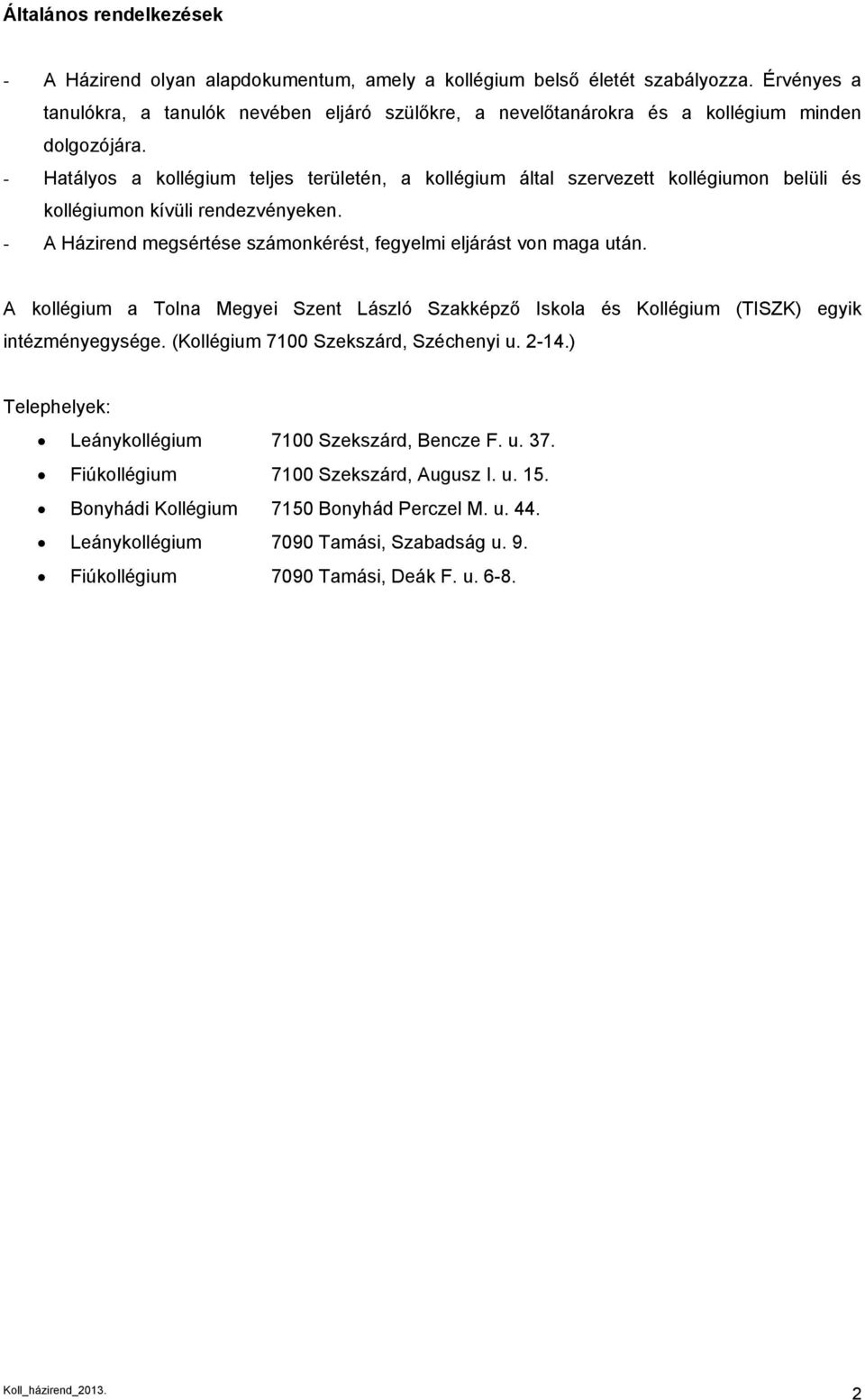 - Hatályos a kollégium teljes területén, a kollégium által szervezett kollégiumon belüli és kollégiumon kívüli rendezvényeken. - A Házirend megsértése számonkérést, fegyelmi eljárást von maga után.