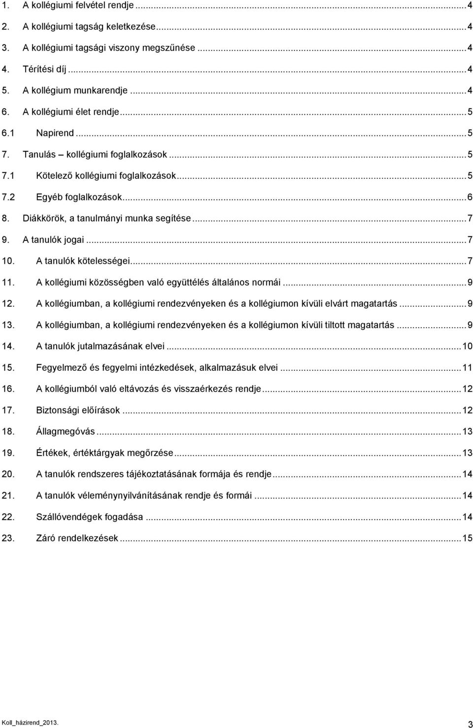 Diákkörök, a tanulmányi munka segítése... 7 9. A tanulók jogai... 7 10. A tanulók kötelességei... 7 11. A kollégiumi közösségben való együttélés általános normái... 9 12.