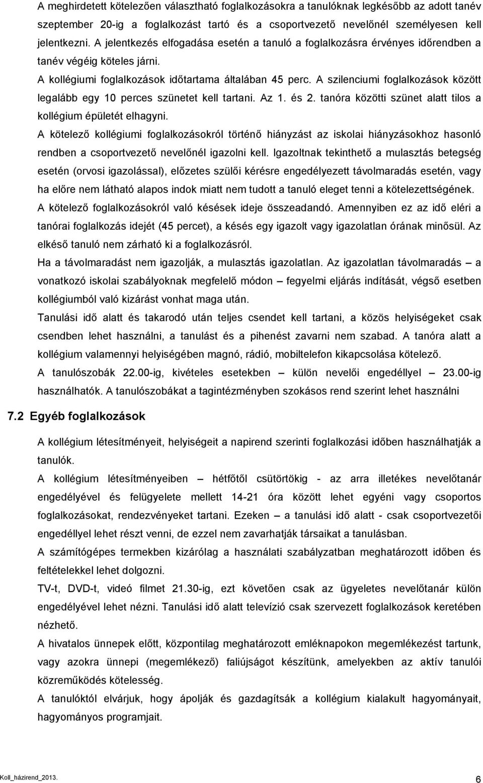 A szilenciumi foglalkozások között legalább egy 10 perces szünetet kell tartani. Az 1. és 2. tanóra közötti szünet alatt tilos a kollégium épületét elhagyni.