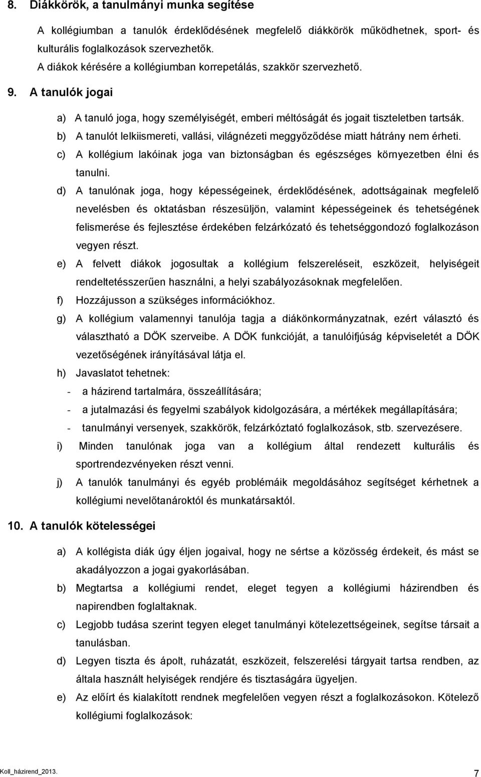 b) A tanulót lelkiismereti, vallási, világnézeti meggyőződése miatt hátrány nem érheti. c) A kollégium lakóinak joga van biztonságban és egészséges környezetben élni és tanulni.