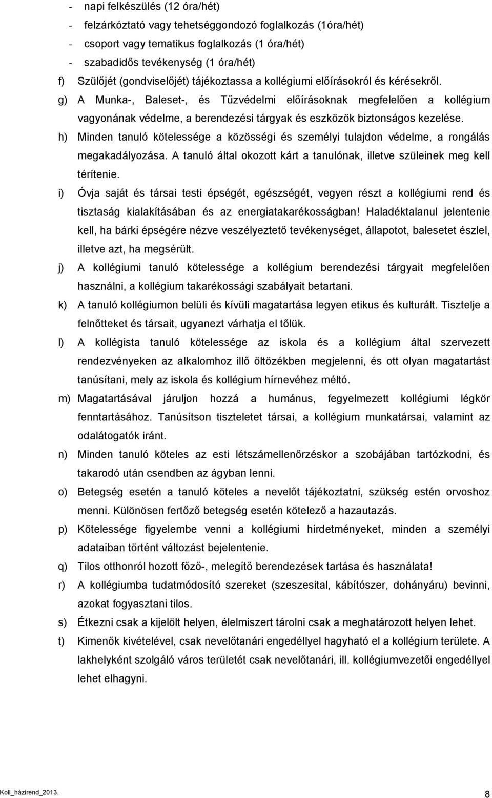 g) A Munka-, Baleset-, és Tűzvédelmi előírásoknak megfelelően a kollégium vagyonának védelme, a berendezési tárgyak és eszközök biztonságos kezelése.