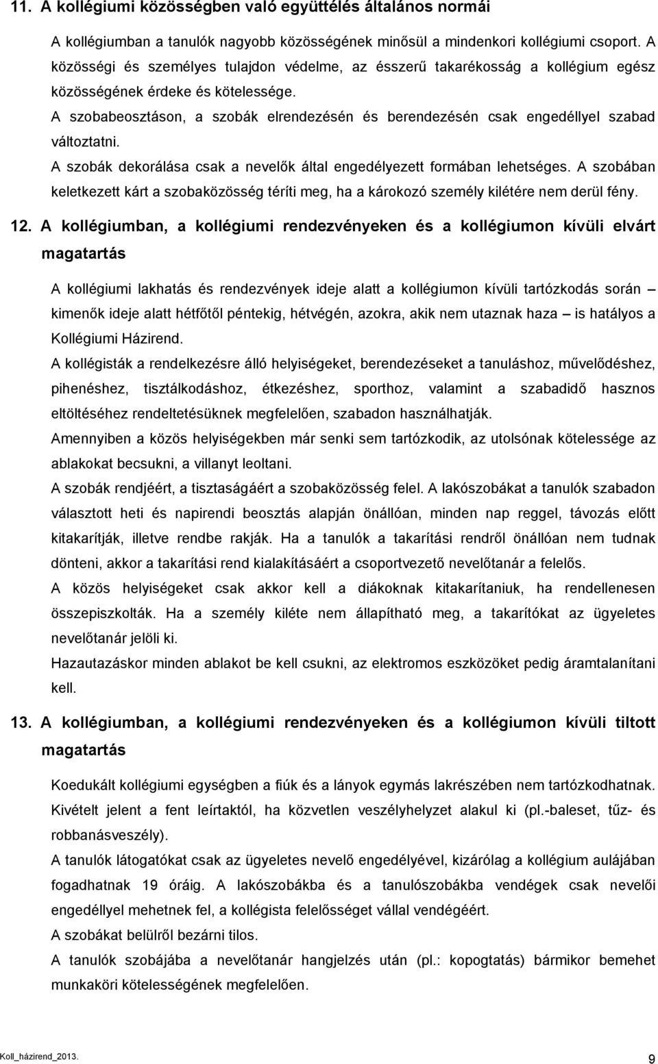 A szobabeosztáson, a szobák elrendezésén és berendezésén csak engedéllyel szabad változtatni. A szobák dekorálása csak a nevelők által engedélyezett formában lehetséges.