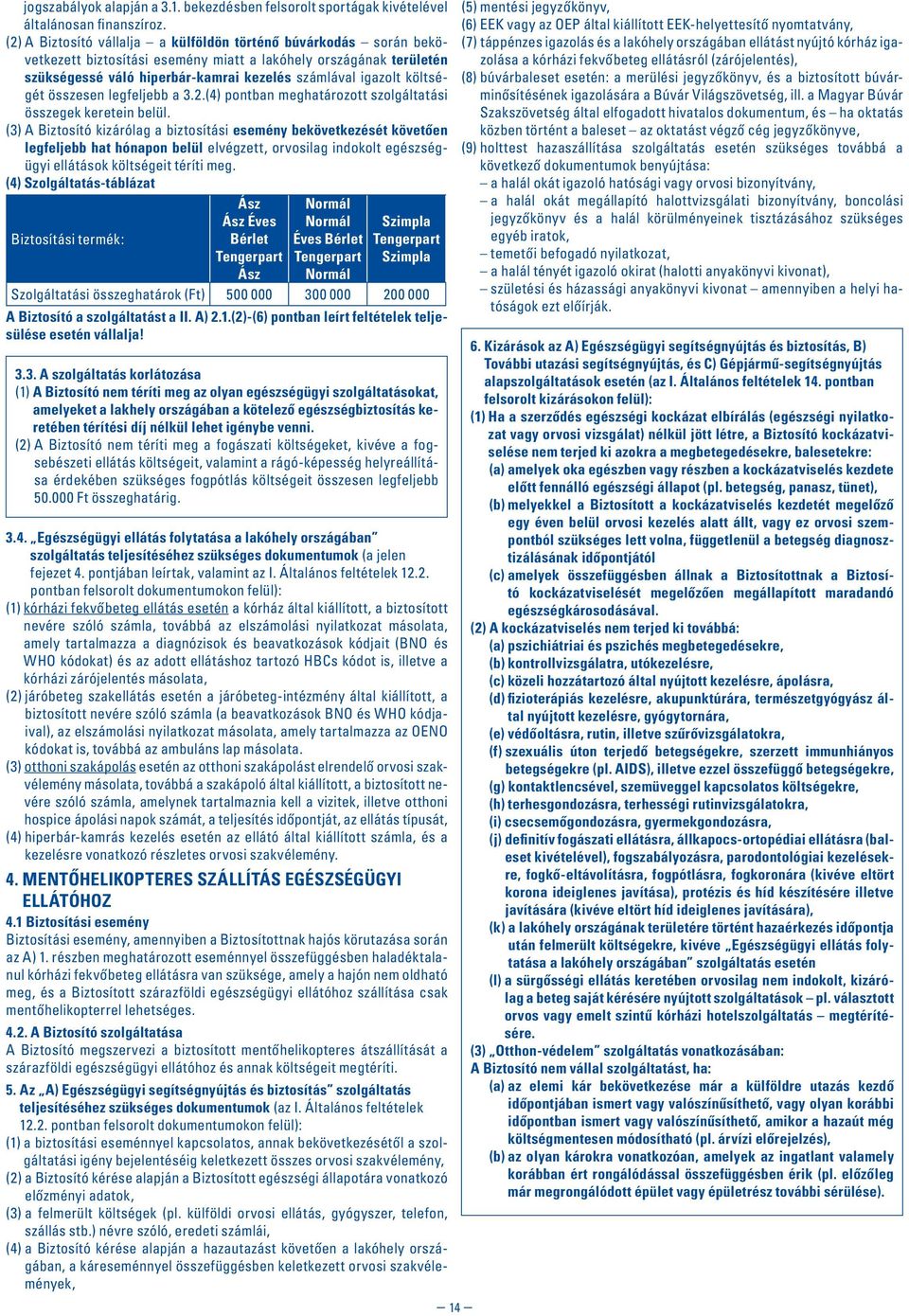 költségét összesen legfeljebb a 3.2.(4) pontban meghatározott szolgáltatási összegek keretein belül.