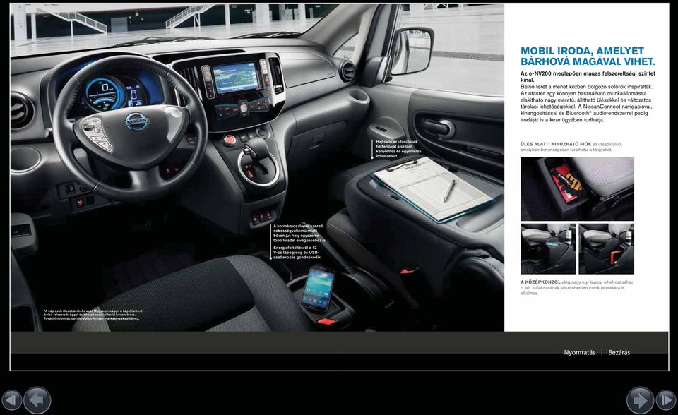 A NissanConnect navigációval, kihangosítással és Bluetooth audiorendszerrel pedig irodáját is a keze ügyében tudhatja.