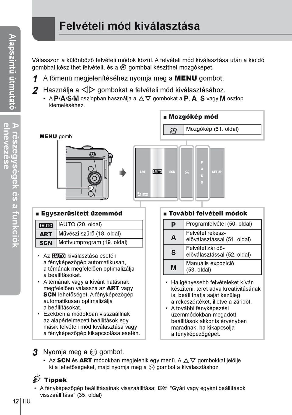 2 Használja a HI gombokat a felvételi mód kiválasztásához. A P/A/S/M oszlopban használja a FG gombokat a P, A, S vagy M oszlop kiemeléséhez. MENU gomb Egyszerűsített üzemmód A ART SCN iauto (20.