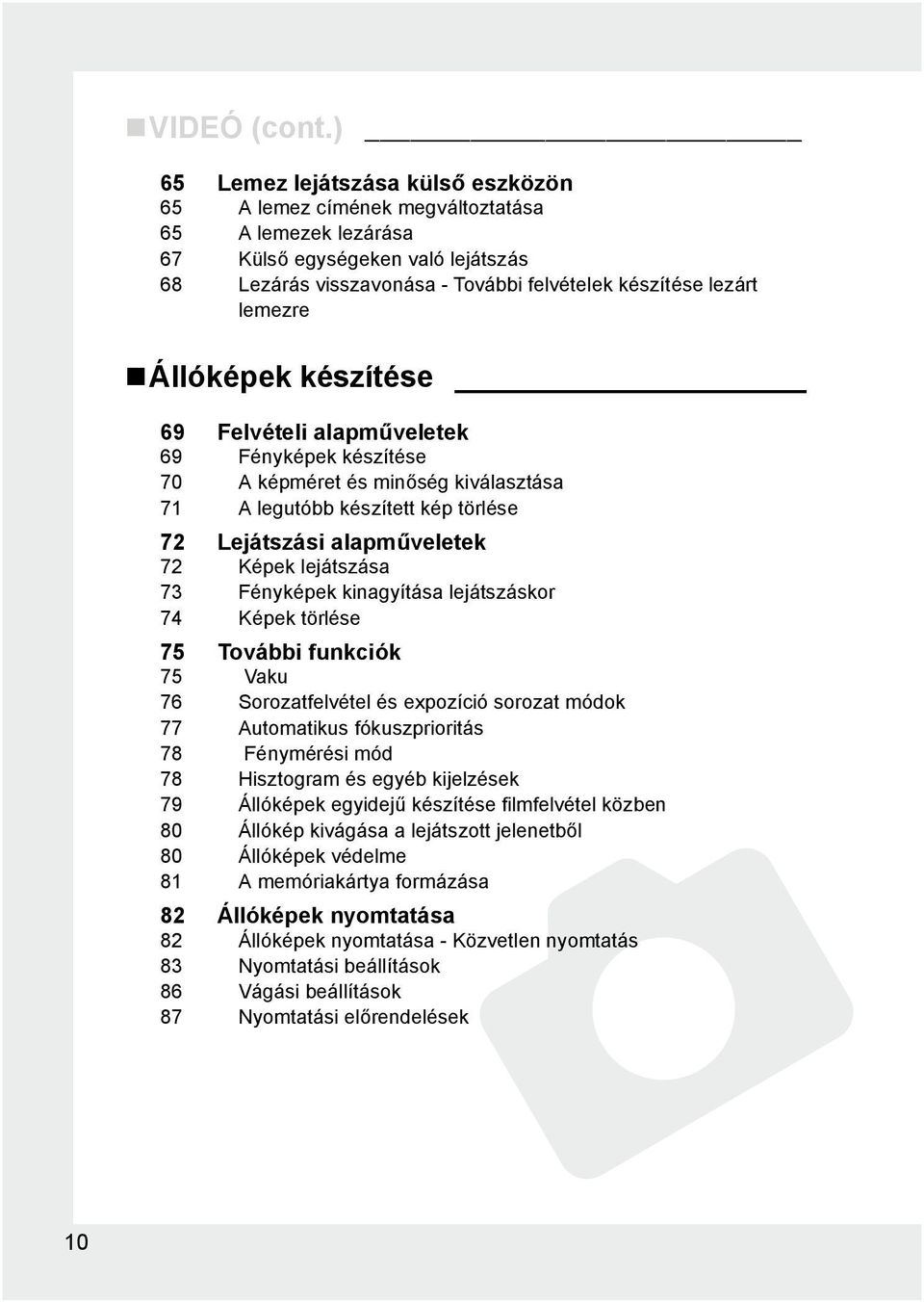 Állóképek készítése 69 Felvételi alapműveletek 69 Fényképek készítése 70 A képméret és minőség kiválasztása 71 A legutóbb készített kép törlése 72 Lejátszási alapműveletek 72 Képek lejátszása 73