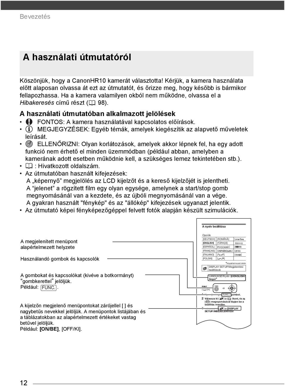 Ha a kamera valamilyen okból nem működne, olvassa el a Hibakeresés című részt ( 98). A használati útmutatóban alkalmazott jelölések FONTOS: A kamera használatával kapcsolatos előírások.