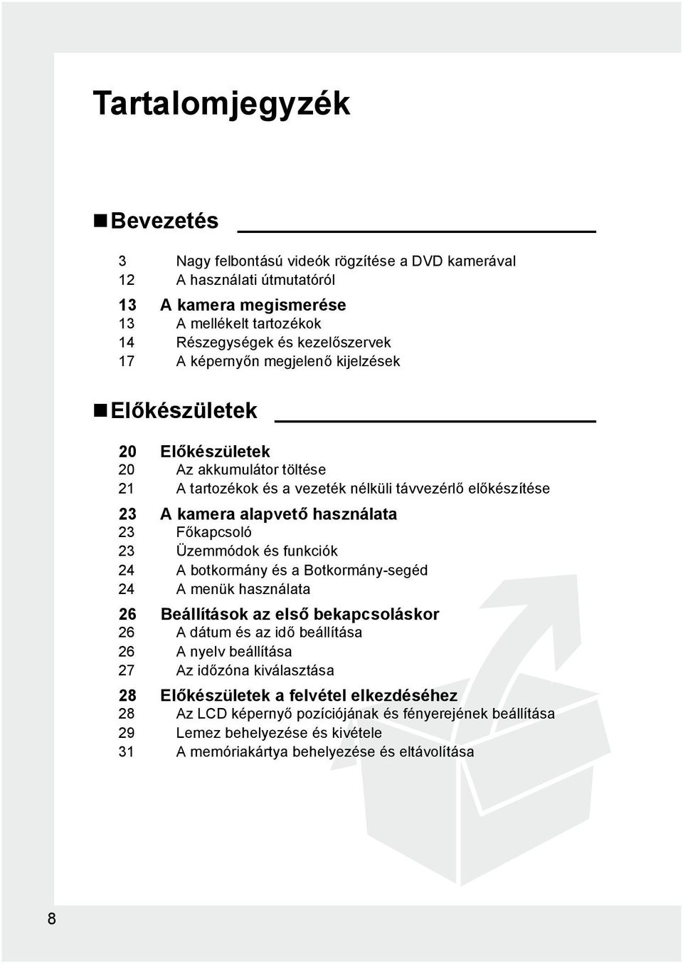 Főkapcsoló 23 Üzemmódok és funkciók 24 A botkormány és a Botkormány-segéd 24 A menük használata 26 Beállítások az első bekapcsoláskor 26 A dátum és az idő beállítása 26 A nyelv beállítása 27 Az