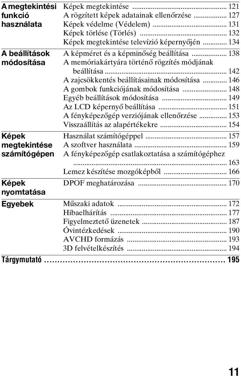 .. 138 A memóriakártyára történő rögzítés módjának beállítása... 142 A zajcsökkentés beállításainak módosítása... 146 A gombok funkciójának módosítása... 148 Egyéb beállítások módosítása.