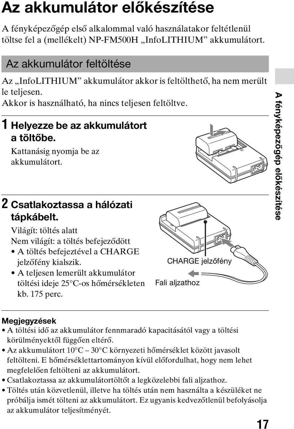 Kattanásig nyomja be az akkumulátort. 2 Csatlakoztassa a hálózati tápkábelt. Világít: töltés alatt Nem világít: a töltés befejeződött A töltés befejeztével a CHARGE jelzőfény kialszik.