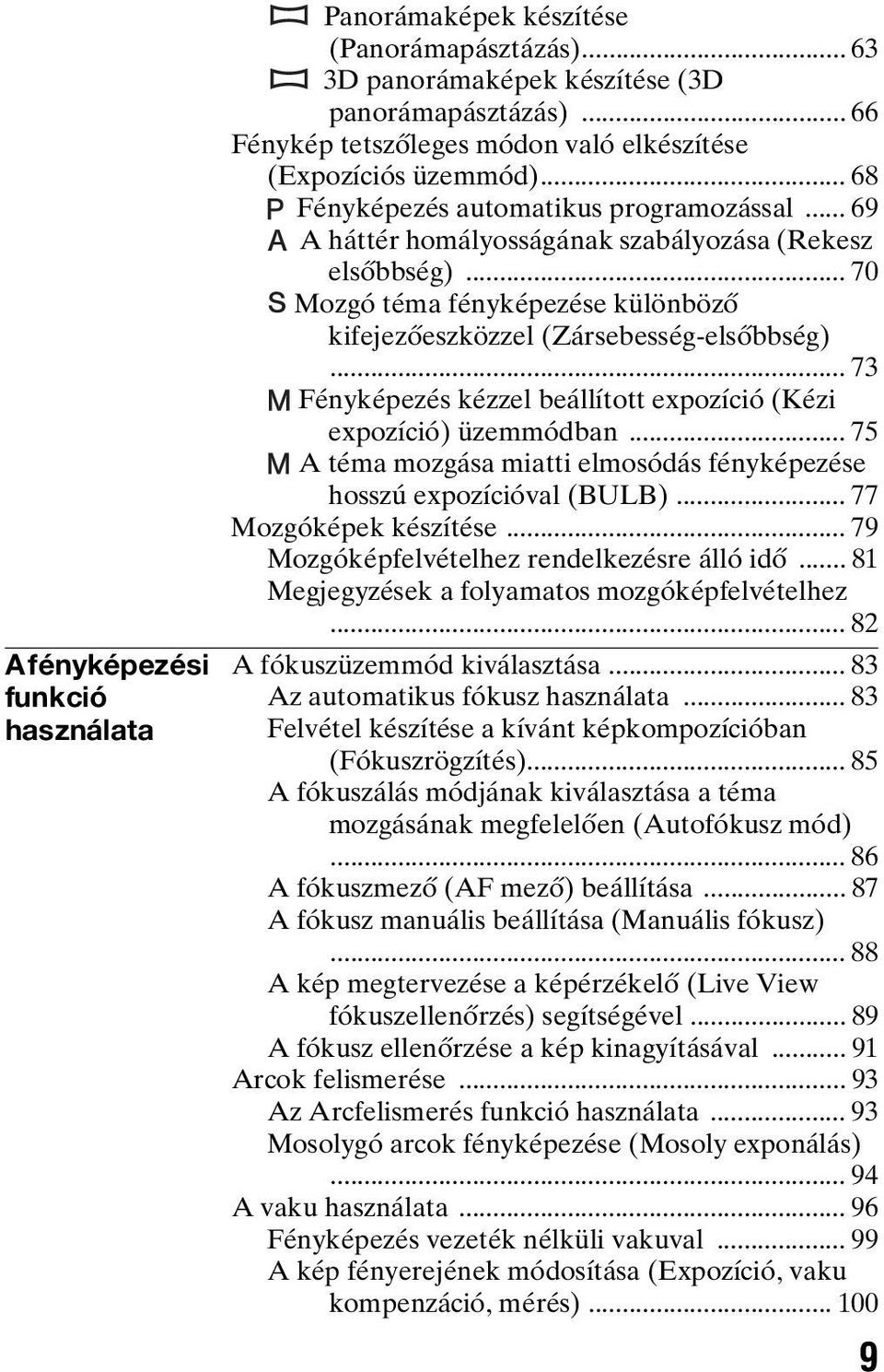 .. 70 Mozgó téma fényképezése különböző kifejezőeszközzel (Zársebesség-elsőbbség)... 73 Fényképezés kézzel beállított expozíció (Kézi expozíció) üzemmódban.