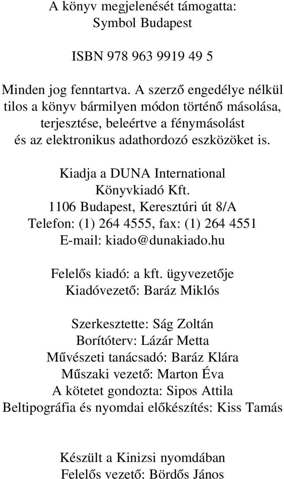 Kiadja a DUNA International Könyvkiadó Kft. 1106 Budapest, Keresztúri út 8/A Telefon: (1) 264 4555, fax: (1) 264 4551 E-mail: kiado@dunakiado.hu Felelõs kiadó: a kft.