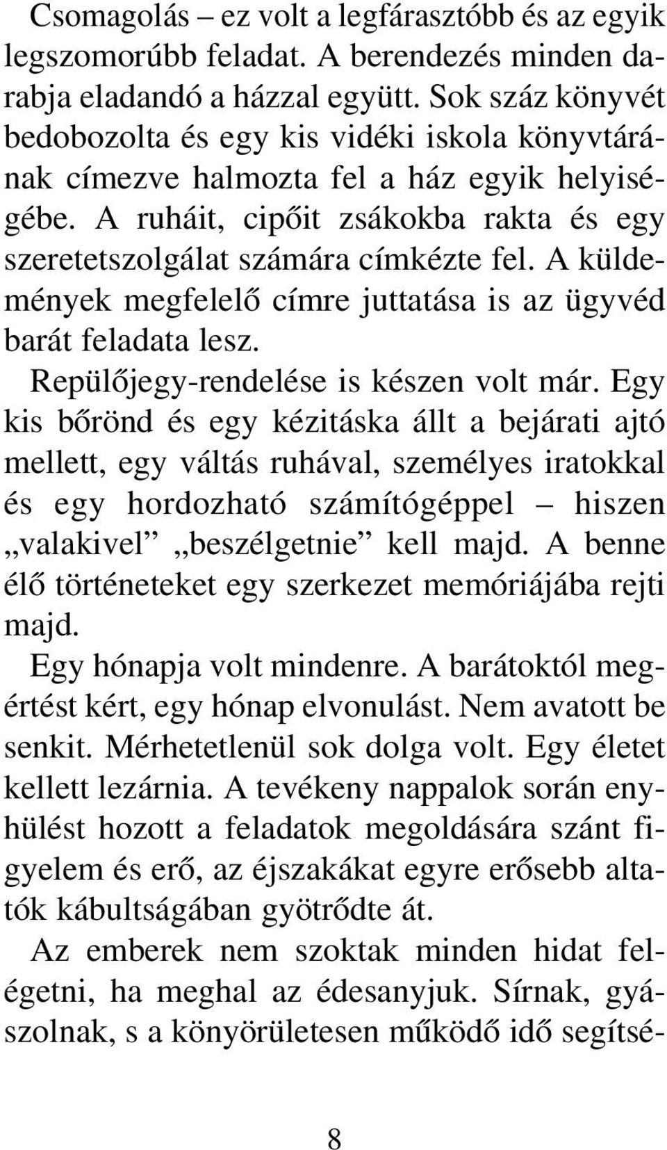 A küldemények megfelelõ címre juttatása is az ügyvéd barát feladata lesz. Repülõjegy-rendelése is készen volt már.