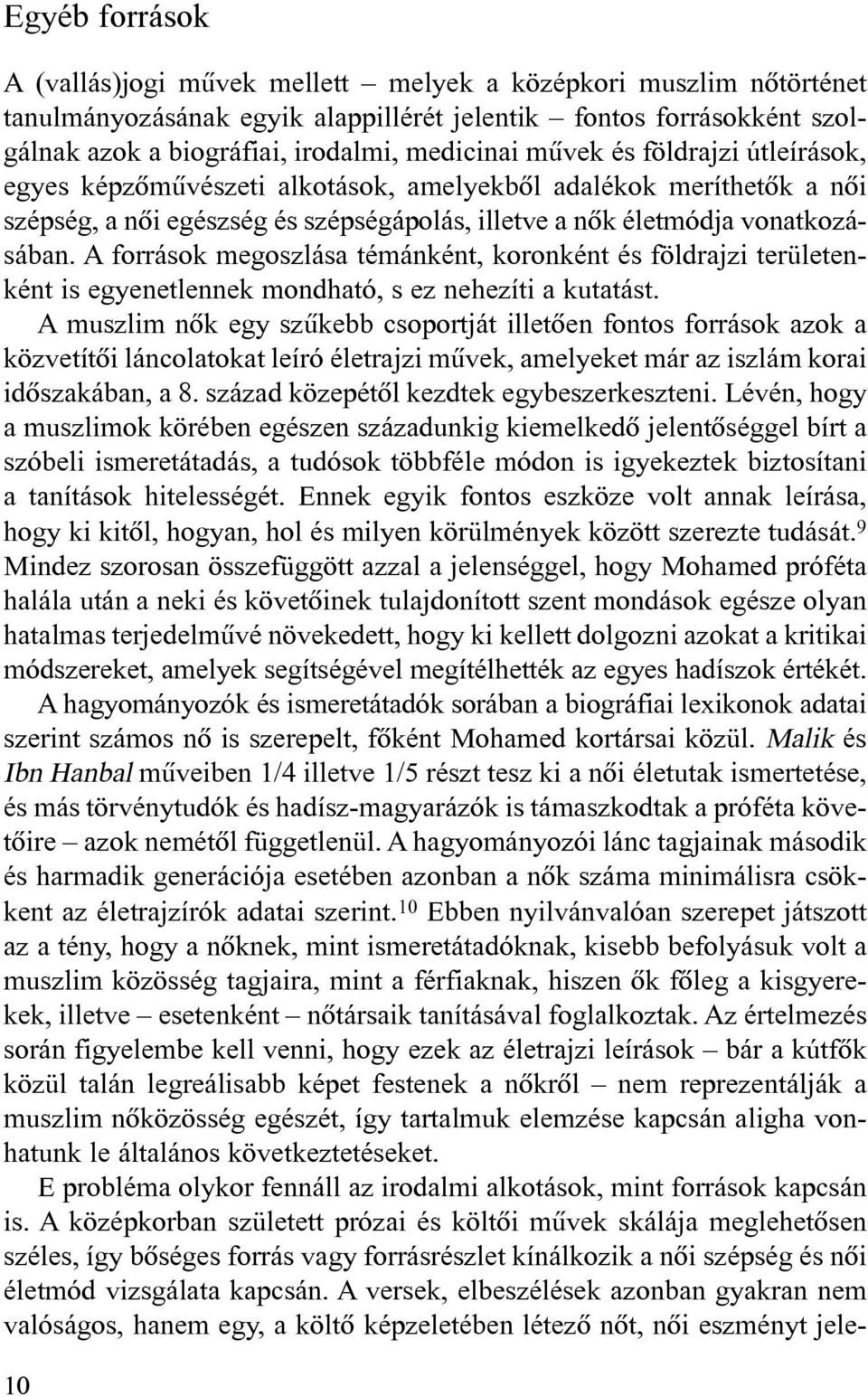 A források megoszlása témánként, koronként és földrajzi területenként is egyenetlennek mondható, s ez nehezíti a kutatást.