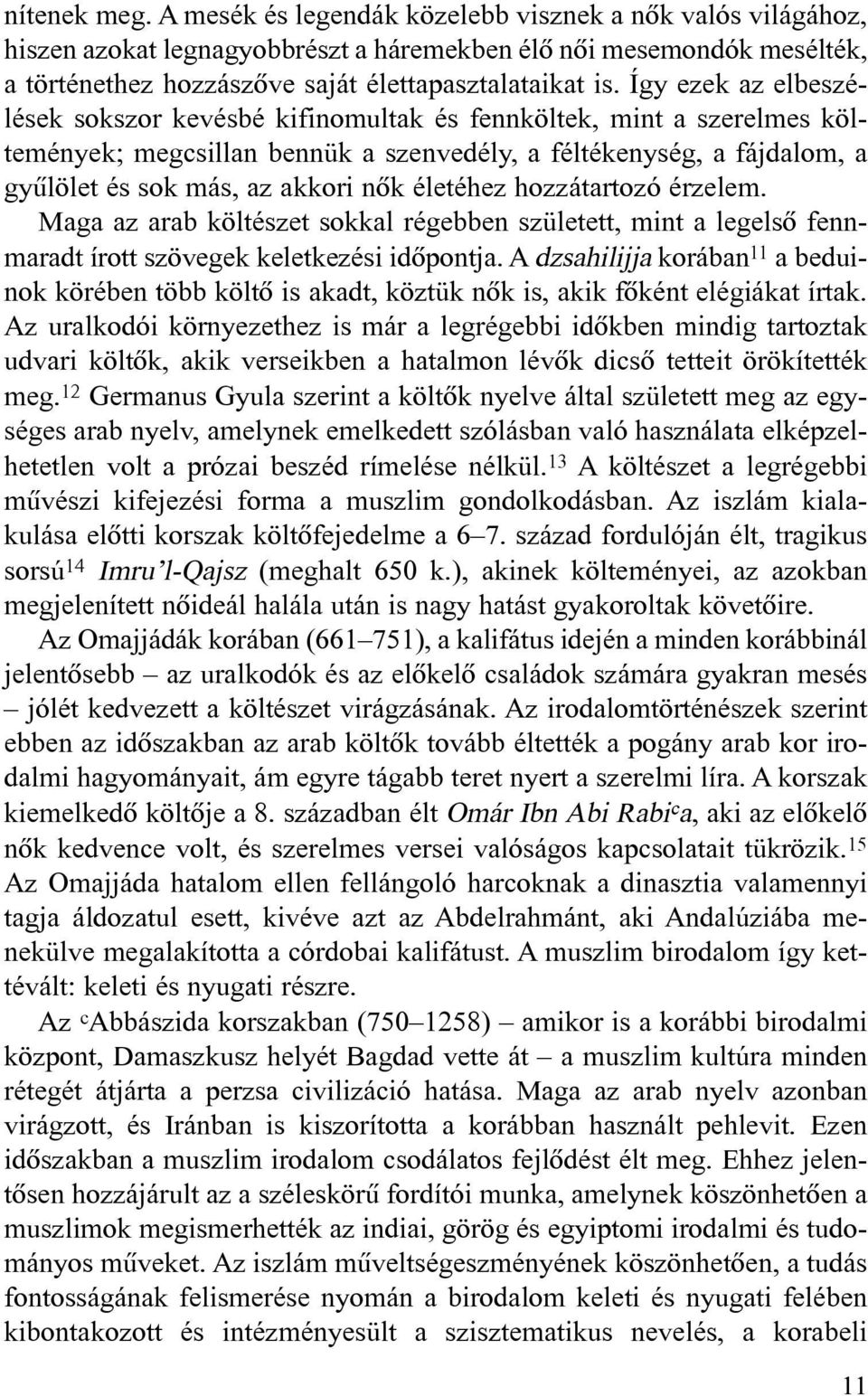 életéhez hozzátartozó érzelem. Maga az arab költészet sokkal régebben született, mint a legelsõ fennmaradt írott szövegek keletkezési idõpontja.